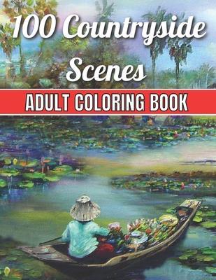 100 Countryside Scenes Adult Coloring Book: An Adult Coloring Book Featuring 100 Amazing Coloring Pages with Beautiful Flowers, and Romantic Countrysi - Robert Jackson