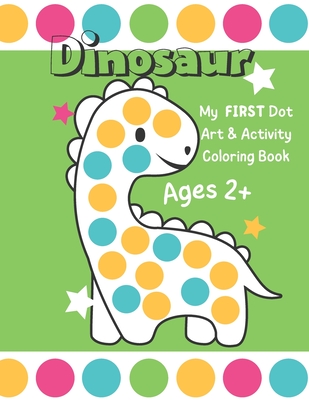 Dinosaur: My First Dot Art And Activity Coloring Book - Ages 2+: Big Guided Dot Circle Coloring Book For Toddlers, Creative Kids - Smile Hun