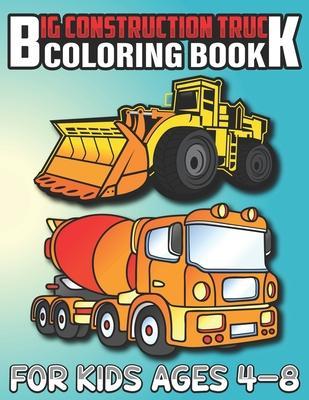 Big Construction Truck Coloring Book for Kids Ages 4-8: Most Wanted Monster Vehicles, Trucks, Cranes, Tractors, Diggers, Dumpers and More for Toddlers - Big Construction Activity Publishing