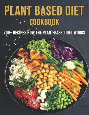Plant Based Diet Cookbook: 700 Recipes How The Plant-Based Diet Works - Delay Miracle