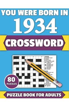 Poza produsului You Were Born In 1934: Crossword: Enjoy Your Holiday And Travel Time With Large Print 80 Crossword Puzzles And Solutions Who Were Born In 193 - Tf Colton Publication