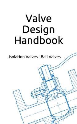 Valve Design Handbook: Isolation Valves - Ball Valves - G. W. Inson