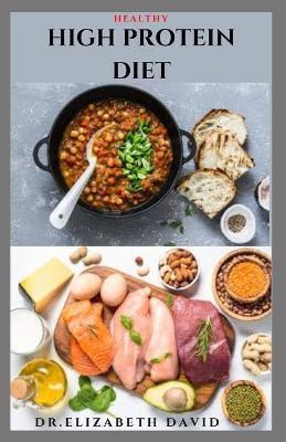 Healthy High Protein Diet: Delicious High Protein Recipes For Weight Loss, Lower Cholesterol, Reverse Heart Problem And Diabetics - Dr Elizabeth David