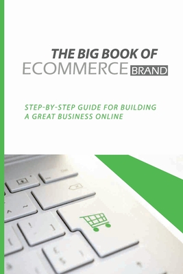 The Big Book Of eCommerce Brand: Step-By-Step Guide For Building A Great Business Online: B2B Ecommerce Books - Valery Coviello