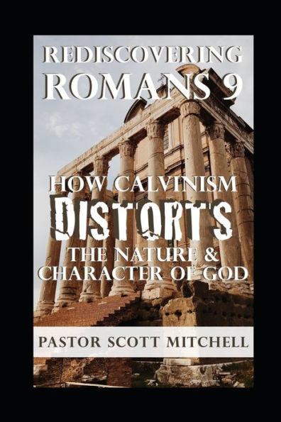 Rediscovering Romans 9: How Calvinism Distorts The Nature And Character Of God - Scott Mitchell