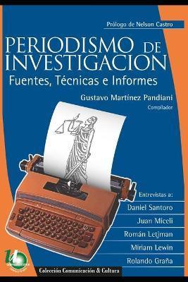 Periodismo de investigación: fuentes, técnicas e informes - Gustavo Martínez Pandiani