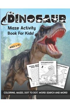 Coperta cărții 'Dinosaur Maze Activity Book For Kids: Ages 6-10 6-8 8-10 Workbook for Coloring, Mazes, Dot to Dot, Word Search and'
