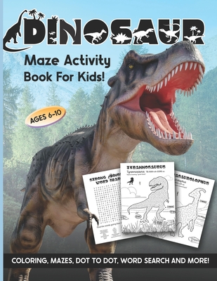 Dinosaur Maze Activity Book For Kids: Ages 6-10 6-8 8-10 Workbook for Coloring, Mazes, Dot to Dot, Word Search and More! - Creative Orb