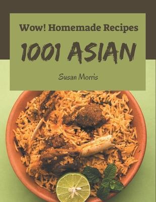 Wow! 1001 Homemade Asian Recipes: The Best-ever of Homemade Asian Cookbook - Susan Morris