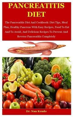 Pancreatitis Diet: The Pancreatitis Diet And Cookbook: Diet Tips, Meal Plan, Healthy Pancreas With Easy Recipes, Food To Eat And To Avoid - Nan Kendo