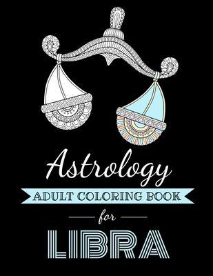 Astrology Adult Coloring Book for Libra: Dedicated coloring book for Libra Zodiac Sign. Over 30 coloring pages to color. - Kyle Page