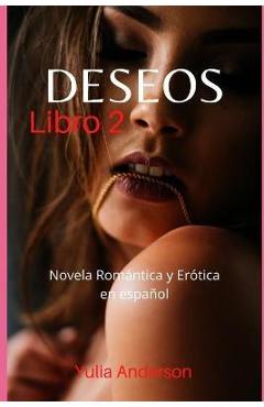 Coperta cărții 'DESEOS (Libro 2): Novela Romántica y Erótica en español: ¡sexo explícito, placer para mayores de edad! - Yulia Anderson'