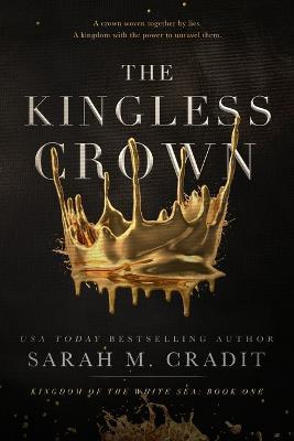 The Kingless Crown: Kingdom of the White Sea Book 1 - Sarah M. Cradit