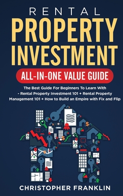 Rental Property Investment All-in-One Value Guide: The Best Guide For Beginners To Learn With - Rental Property Investment 101 + Rental Property Manag - Christopher Franklin