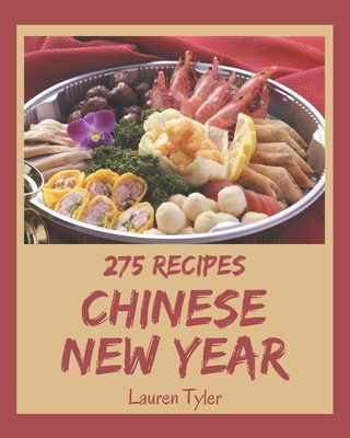 275 Chinese New Year Recipes: Everything You Need in One Chinese New Year Cookbook! - Lauren Tyler