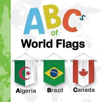 ABCs Of World Flags: ABCs of the world countries flags (Nations and Flags from A to Z - For Kids 1-5 Years Old ( Educational Children's Boo - Little Minds Publishing