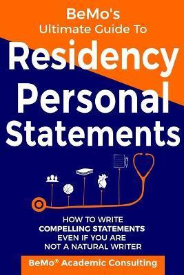 BeMo's Ultimate Guide to Residency Personal Statements: How to Write Compelling Statements Even If You are Not a Natural Writer - Behrouz Moemeni