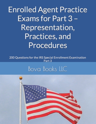 Enrolled Agent Practice Exams for Part 3 - Representation, Practices, and Procedures: 200 Questions for the IRS Special Enrollment Examination Part 3 - Bova Books Llc