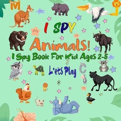 I Spy Animals! I Spy Book For Kid Ages 2-5: A Fun Guessing Game Picture Puzzle Book for Kids, Preschool and Kindergarten. (I Spy Everything #2) - I. Spy Series