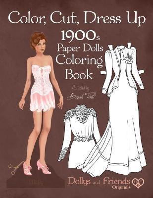 Color, Cut, Dress Up 1900s Paper Dolls Coloring Book, Dollys and Friends Originals: Vintage Fashion History Paper Doll Collection, Adult Coloring Page - Dollys And Friends