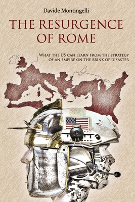 The Resurgence of Rome: What the US can learn from the Strategy of an Empire on the brink of disaster - Kirsten Gallagher
