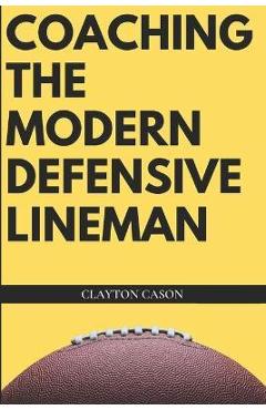 Coperta cărții 'Coaching the Modern Defensive Lineman - Clayton L. Cason'