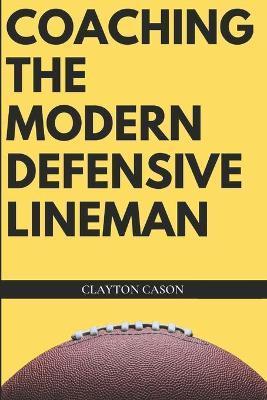 Coperta cărții 'Coaching the Modern Defensive Lineman - Clayton L. Cason'