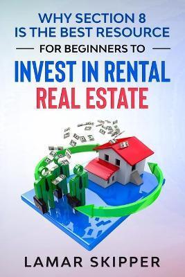 Why Section 8 is the Best Resource for Beginners to Invest in Rental Real Estate - Lamar Skipper