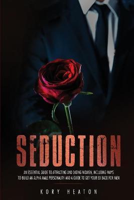 Coperta cărții 'Seduction: An Essential Guide to Attracting and Dating Women, Including Ways to Build an Alpha Male Personality and a'