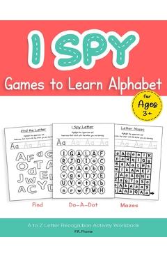 Coperta cărții 'I Spy Games to Learn Alphabet for Ages 3+: Find, Do-A-Dot, Mazes, A to Z Letter Recognition Activity Workbook - P. R.'