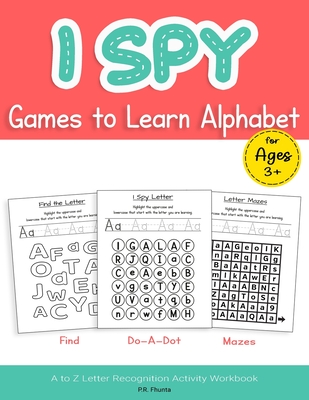 I Spy Games to Learn Alphabet for Ages 3+: Find, Do-A-Dot, Mazes, A to Z Letter Recognition Activity Workbook - P. R. Fhunta