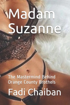 Madam Suzanne: The Mastermind Behind Orange County Brothels - Fadi B. Chaiban