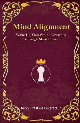 Mind Alignment: Wake Up Your Stolen Greatness Through Mind Power - Ricky Prestige Leverett