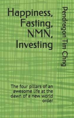 Happiness, Fasting, NMN, Investing: The four pillars of an awesome life at the dawn of a new world order - Pendragon Tim Chng