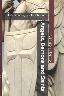 Angels, Demons and Saints: Understanding Spiritual Warfare - Samson F. Gbenro