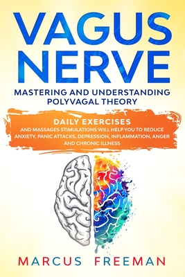 Vagus Nerve: Mastering and Understanding Polyvagal Theory. Daily Exercises and Massages Stimulations Will Help You to Reduce Anxiet - Marcus Freeman