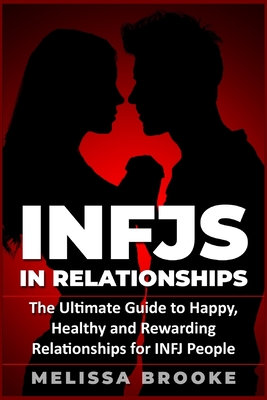 Infj: INFJs in Relationships: The Ultimate Guide to Happy, Healthy and Rewarding Relationships for INFJ People - Melissa Brooke
