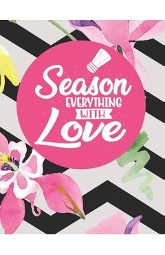 Coperta cărții 'Season Everything With Love: Recipe Book To Write In Your Own Recipes - Ziesmerch Books'