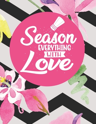 Season Everything With Love: Recipe Book To Write In Your Own Recipes - Ziesmerch Books