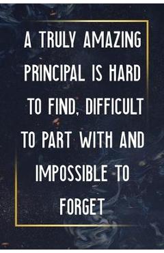 Coperta cărții 'A Truly Amazing Principal Is Hard To Find, Difficult To Part With And Impossible To Forget: Thank You Appreciation Gift'