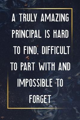 A Truly Amazing Principal Is Hard To Find, Difficult To Part With And Impossible To Forget: Thank You Appreciation Gift for School Principals, ... pri - Noteboo Journal/notebook Usa Publishing