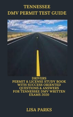 Tennessee DMV Permit Test Guide: Drivers Permit & License Study Book With Success Oriented Questions & Answers for Tennessee DMV written Exams 2020 - Lisa Parks