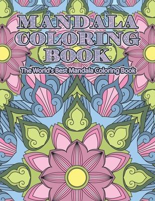 Mandala Coloring Book The World's Best Mandala Coloring Book: Adult Coloring Book Stress Relieving Mandalas Designs Patterns & So Much More Mandala .. - Coloring Lounge