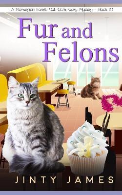 Fur and Felons: A Norwegian Forest Cat Café Cozy Mystery - Book 10 - Jinty James