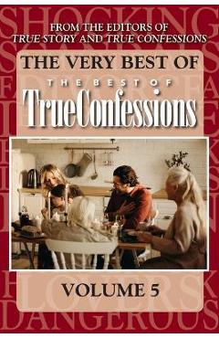 Coperta cărții 'The Very Best Of The Best Of True Confessions, Volume 5 - Editors Of True Story And True Confessio'