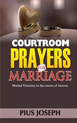 Courtroom Prayers for Marriage: Marital Victories from the Courts of Heaven - Pius Joseph