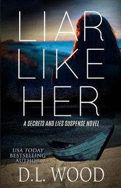 Coperta cărții 'Liar Like Her: A Secrets and Lies Suspense Novel - D. L. Wood'