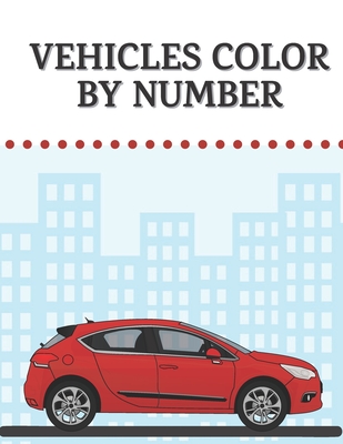 Vehicles Color by Number: Car, Truck and Other Constrution Vehicles for Girls and Boys - Coloring Book for Kids Ages 4-8 (Educational Worksheets - Qestro Restro