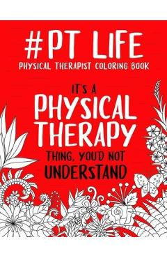 Coperta cărții '#PT Life: Physical Therapist Coloring Book: A Snarky & Funny Therapist Adult Coloring Book for Stress Relief &'