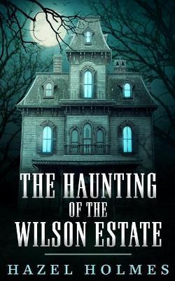 The Haunting of The Wilson Estate - Hazel Holmes